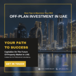 How to Maximize Your Return on Investment with Off-Plan Real Estate in UAE