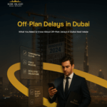 What Happens If Your Off Plan Property in Dubai Is Delayed Your Legal Rights Explained